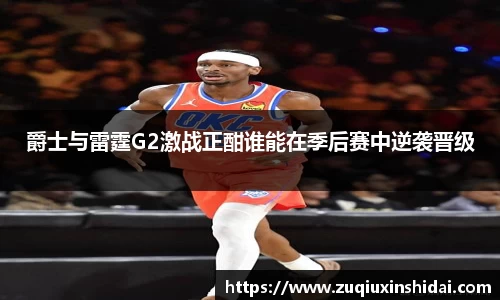 爵士与雷霆G2激战正酣谁能在季后赛中逆袭晋级